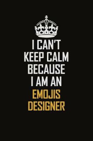 Cover of I Can't Keep Calm Because I Am An Emojis designer