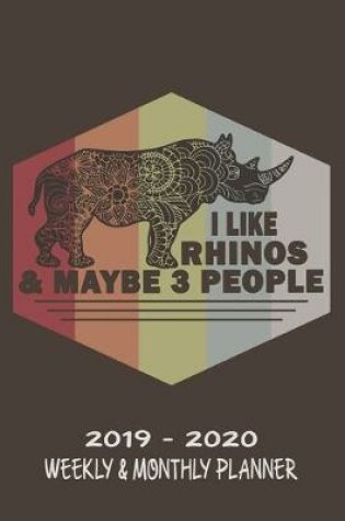 Cover of I Like Rhinos & Maybe 3 People- 2019 - 2020 Weekly & Monthly Planner