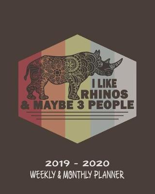 Book cover for I Like Rhinos & Maybe 3 People- 2019 - 2020 Weekly & Monthly Planner