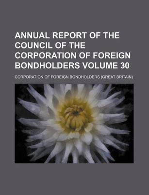 Book cover for Annual Report of the Council of the Corporation of Foreign Bondholders Volume 30