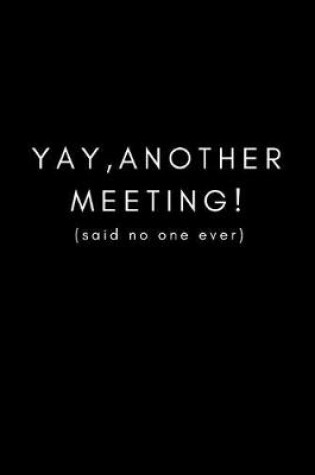 Cover of Yay, Another Meeting! (Said No One Ever)
