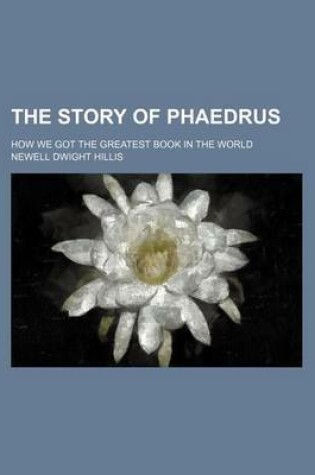 Cover of The Story of Phaedrus; How We Got the Greatest Book in the World