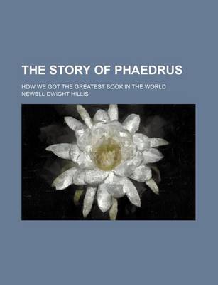 Book cover for The Story of Phaedrus; How We Got the Greatest Book in the World