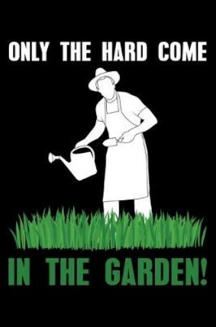 Cover of Only The Hard Come In The Garden!