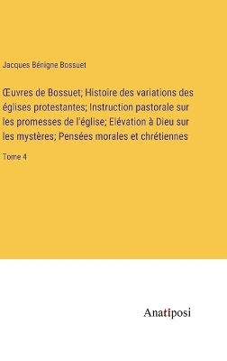 Book cover for OEuvres de Bossuet; Histoire des variations des églises protestantes; Instruction pastorale sur les promesses de l'église; Elévation à Dieu sur les mystères; Pensées morales et chrétiennes