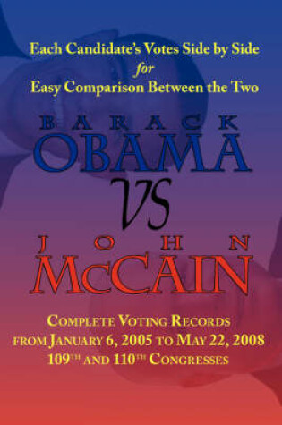 Cover of Barack Obama vs. John McCain - Side by Side Senate Voting Record for Easy Comparison