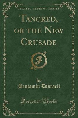 Book cover for Tancred, or the New Crusade (Classic Reprint)