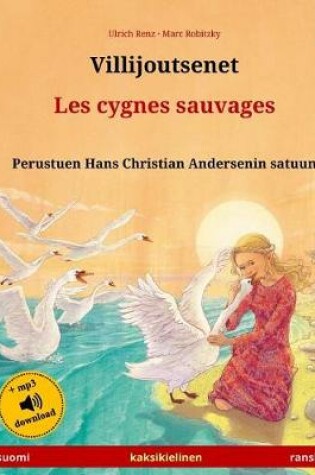 Cover of Villijoutsenet - Les cygnes sauvages. Perustuen Hans Christian Andersenin satuun. Kaksikielinen lastenkirja (suomi - ranska)