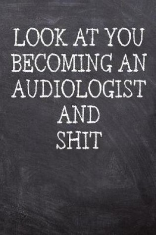 Cover of Look At You Becoming An Audiologist And Shit
