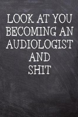 Book cover for Look At You Becoming An Audiologist And Shit