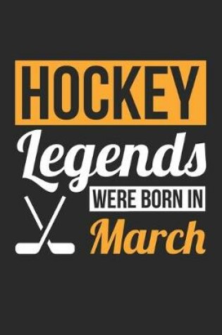 Cover of Hockey Legends Were Born In March - Hockey Journal - Hockey Notebook - Birthday Gift for Hockey Player