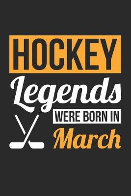 Book cover for Hockey Legends Were Born In March - Hockey Journal - Hockey Notebook - Birthday Gift for Hockey Player