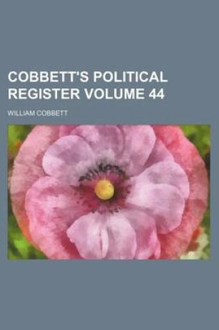 Cover of Cobbett's Political Register Volume 44