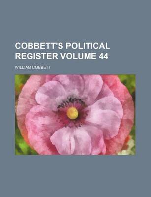 Book cover for Cobbett's Political Register Volume 44