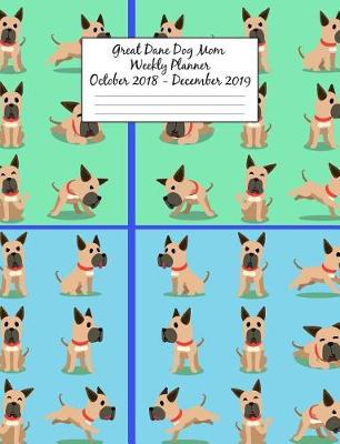 Book cover for Great Dane Dog Mom Weekly Planner October 2018 - December 2019