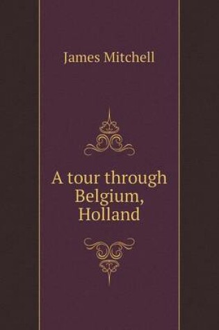 Cover of A tour through Belgium, Holland