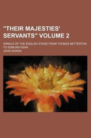Cover of Their Majesties' Servants; Annals of the English Stage from Thomas Betterton to Edmund Kean Volume 2