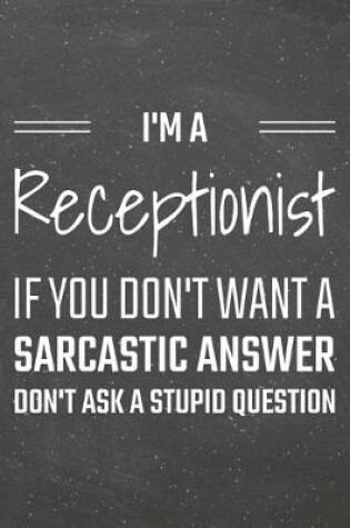 Cover of I'm a Receptionist If You Dont Want a Sarcastic Answer