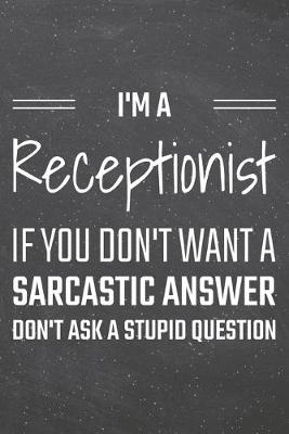 Book cover for I'm a Receptionist If You Dont Want a Sarcastic Answer