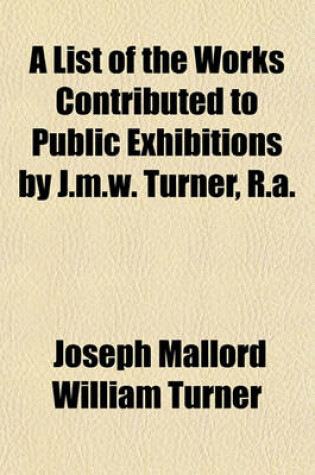 Cover of A List of the Works Contributed to Public Exhibitions by J.M.W. Turner, R.A.