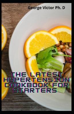 Book cover for The Latest Hypertension Cookbook For Starters