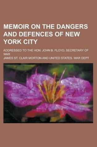 Cover of Memoir on the Dangers and Defences of New York City; Addressed to the Hon. John B. Floyd, Secretary of War