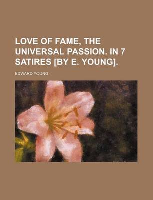 Book cover for Love of Fame, the Universal Passion. in 7 Satires [By E. Young].