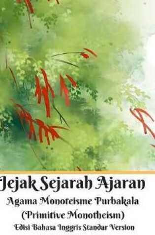 Cover of Jejak Sejarah Ajaran Agama Monoteisme Purbakala (Primitive Monotheism) Edisi Bahasa Inggris Standar Version