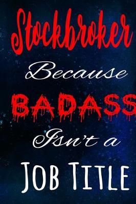 Book cover for Stockbroker Because Badass Isn't a Job Title