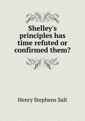 Book cover for Shelley's Principles Has Time Refuted or Confirmed Them?