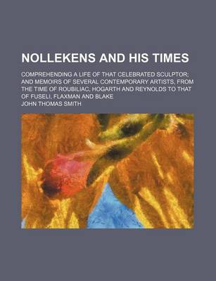 Book cover for Nollekens and His Times (Volume 2); Comprehending a Life of That Celebrated Sculptor and Memoirs of Several Contemporary Artists, from the Time of Roubiliac, Hogarth and Reynolds to That of Fuseli, Flaxman and Blake