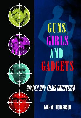 Book cover for Guns, Girls and Gadgets - Sixties Spy Films Uncovered