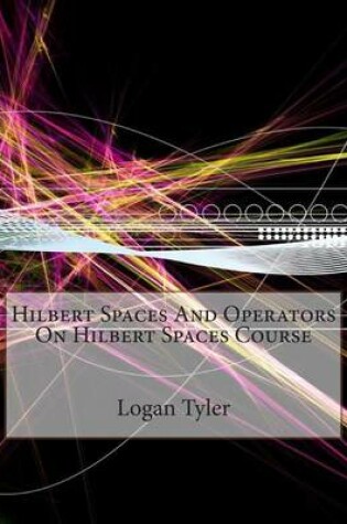 Cover of Hilbert Spaces and Operators on Hilbert Spaces Course