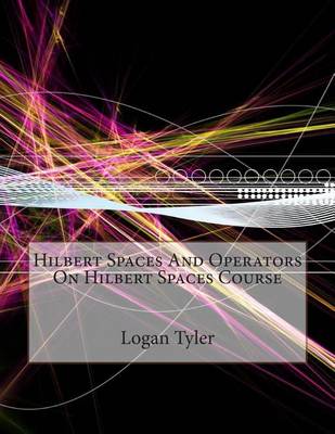 Book cover for Hilbert Spaces and Operators on Hilbert Spaces Course