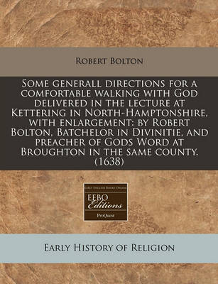 Book cover for Some Generall Directions for a Comfortable Walking with God Delivered in the Lecture at Kettering in North-Hamptonshire, with Enlargement