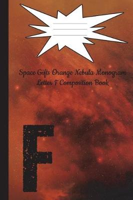 Cover of Space Gifts Orange Nebula Monogram Letter F Journal Composition Notebook 6x9