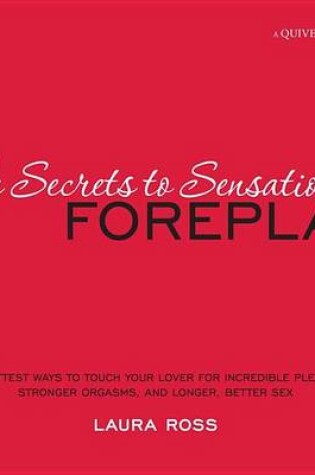 Cover of Secrets to Sensational Foreplay, The: The Hottest Ways to Touch Your Lover for Incredible Pleasure, Stronger Orgasms, and Longer, Better Sex