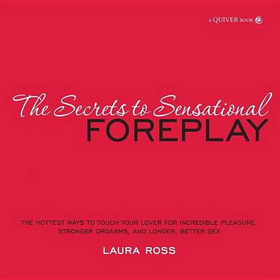 Book cover for Secrets to Sensational Foreplay, The: The Hottest Ways to Touch Your Lover for Incredible Pleasure, Stronger Orgasms, and Longer, Better Sex