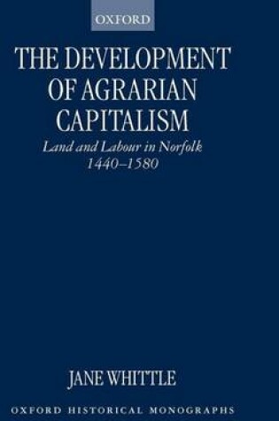 Cover of Development of Agrarian Capitalism, The: Land and Labour in Norfolk, 1440-1580. Oxford Historical Monographs