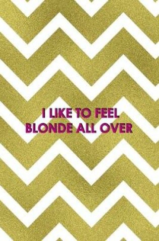 Cover of I Like To Feel Blonde All Over