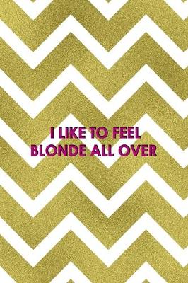 Book cover for I Like To Feel Blonde All Over