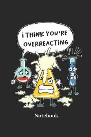 Cover of I Think You're Overreacting Notebook