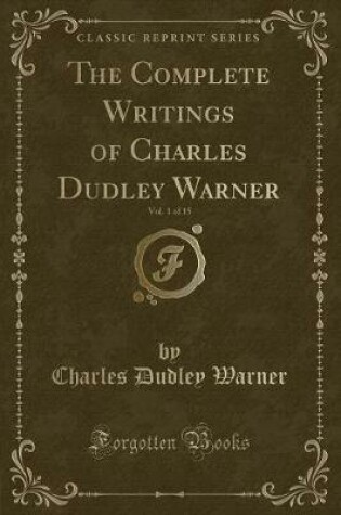 Cover of The Complete Writings of Charles Dudley Warner, Vol. 1 of 15 (Classic Reprint)