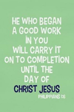 Cover of He Who Began a Good Work in You Will Carry It on to Completion Until the Day of Christ Jesus - Philippians 1