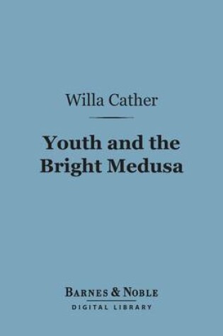 Cover of Youth and the Bright Medusa (Barnes & Noble Digital Library)