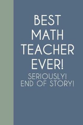 Cover of Best Math Teacher Ever! Seriously! End of Story!