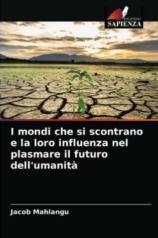 Cover of I mondi che si scontrano e la loro influenza nel plasmare il futuro dell'umanit�