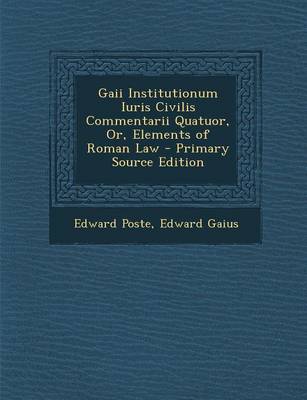 Book cover for Gaii Institutionum Iuris Civilis Commentarii Quatuor, Or, Elements of Roman Law - Primary Source Edition