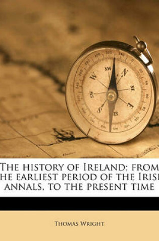 Cover of The History of Ireland; From the Earliest Period of the Irish Annals, to the Present Time