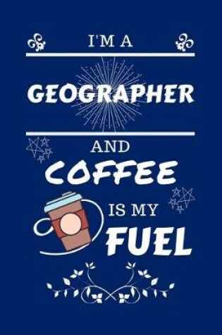 Cover of I'm A Geographer And Coffee Is My Fuel